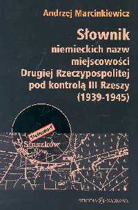 Słownik niemieckich nazw miejscowości Drugiej Rzeczypospolitej pod kontrolą III Rzeszy 1939-1945