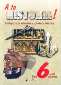 A to historia! 6 Podręcznik historii i społeczeństwa Część 1