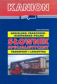 Angielsko-francusko-hiszpańsko-polski słownik specjalistyczny. Transport i logistyka