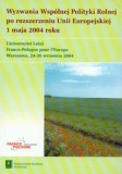 Wyzwania Wspólnej Polityki Rolnej po rozszerzeniu Unii Europejskiej 1 maja 2004 roku