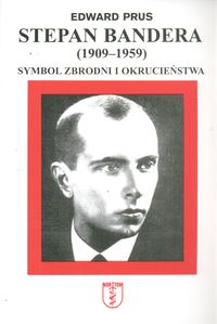 Stepan Bandera 1900-1959. Symbol zbrodni i okrucieństwa