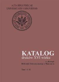 Katalog druków XVI wieku w zbiorach Biblioteki Uniwersyteckiej w Warszawie, T.3: C-E