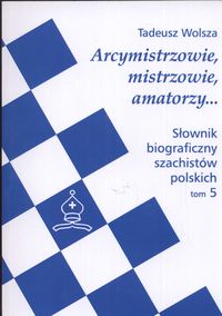 Słownik biograficzny szachistów polskich Tom 5