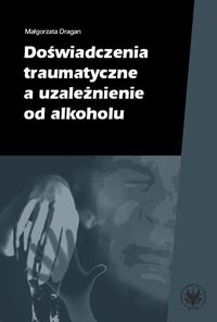 Doświadczenia traumatyczne a uzależnienie od alkoholu
