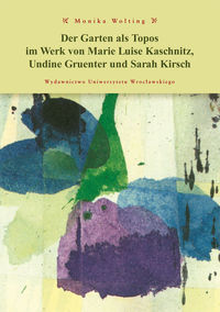 Der Garten als Topos im Werk von Marie Luise Kaschnitz, Undine Gruentner und Sarah Kirch