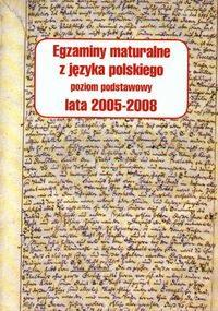 Egzaminy maturalne z języka polskiego 2005-2008 poziom podstawowy