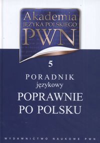 Akademia Języka Polskiego PWN Tom 5 Poradnik językowy Poprawnie po polsku