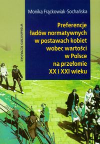 Preferencje ładów normatywnych w postawach kobiet wobec wartości w Polsce na przełomie XX i XXI wieku