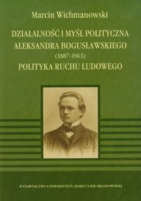 Działalność i myśl polityczna Aleksandra Bogusławskiego 1887-1963