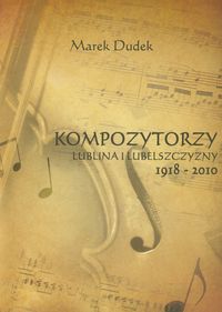 Kompozytorzy Lublina i Lubelszczyzny 1918-2010