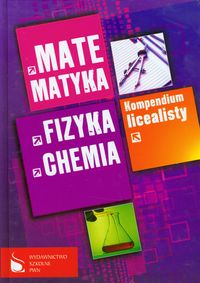 Kompendium licealisty Matematyka fizyka chemia