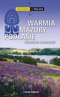 Przewodnik po Polsce. Warmia, Mazury, Podlasie. Północne Mazowsze