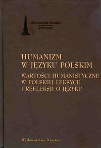 Humanizm w języku polskim Wartości humanistyczne w polskiej leksyce i refleksji o języku